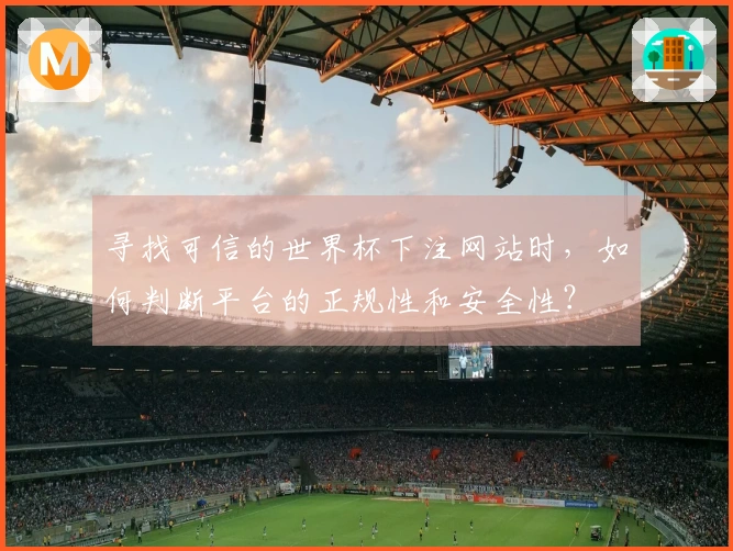 寻找可信的世界杯下注网站时，如何判断平台的正规性和安全性？